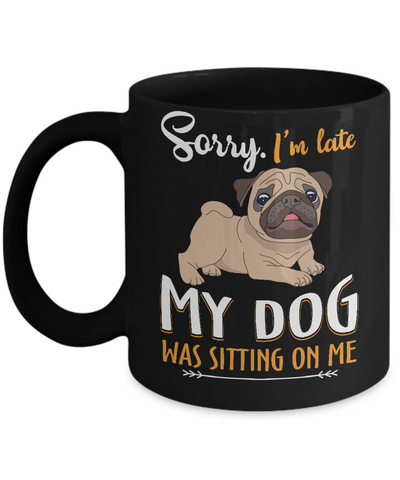 Sorry I'm Late My Pug Was Sitting On Me Funny Dog Mug Coffee Mug | Teecentury.com