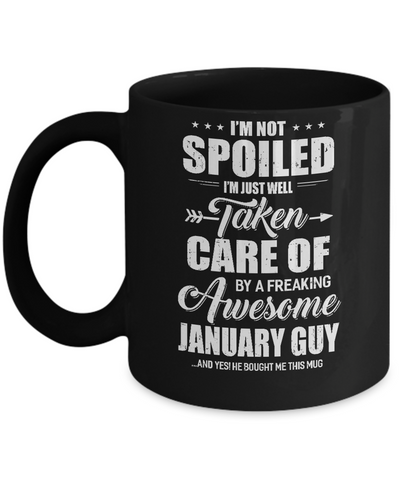 I Am Not Spoiled Just Well Taken Care Of January Guy Mug Coffee Mug | Teecentury.com