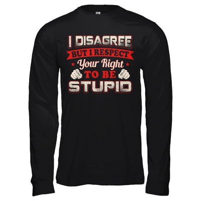 I Disagree But I Respect Your Right To Be Stupid T-Shirt & Hoodie | Teecentury.com