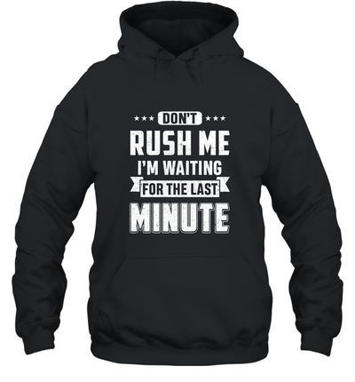 Don't Rush Me I'm Waiting For The Last Minute Shirt T-Shirt & Hoodie | Teecentury.com