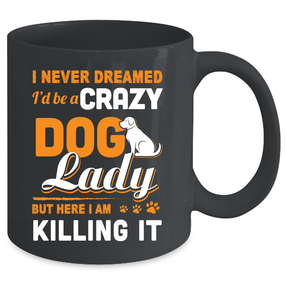 Never Dreamed I'd Be A Crazy Dog Lady Mug Coffee Mug | Teecentury.com