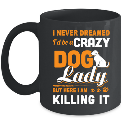 Never Dreamed I'd Be A Crazy Dog Lady Mug Coffee Mug | Teecentury.com