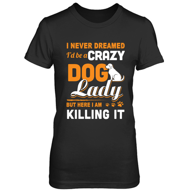 Never Dreamed I'd Be A Crazy Dog Lady T-Shirt & Tank Top | Teecentury.com