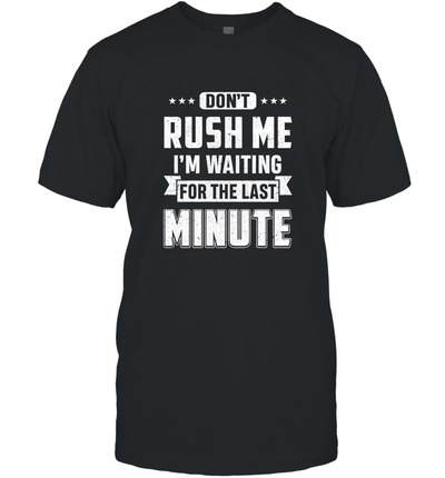 Don't Rush Me I'm Waiting For The Last Minute Shirt T-Shirt & Hoodie | Teecentury.com