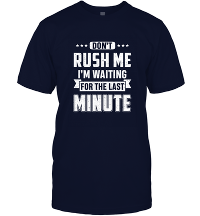 Don't Rush Me I'm Waiting For The Last Minute Shirt T-Shirt & Hoodie | Teecentury.com