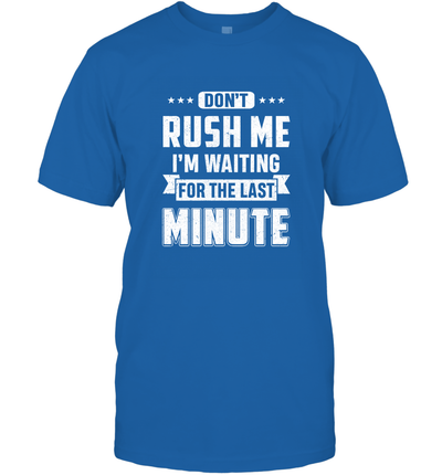 Don't Rush Me I'm Waiting For The Last Minute Shirt T-Shirt & Hoodie | Teecentury.com