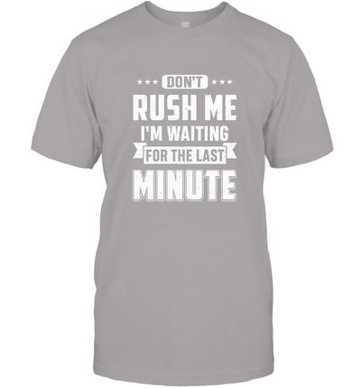Don't Rush Me I'm Waiting For The Last Minute Shirt T-Shirt & Hoodie | Teecentury.com